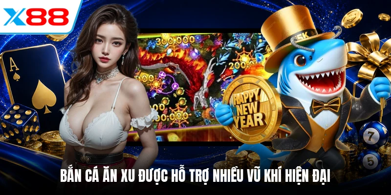 Bắn cá ăn xu được hỗ trợ nhiều vũ khí hiện đại