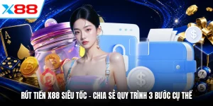 Rút Tiền X88 Siêu Tốc - Chia Sẻ Quy Trình 3 Bước Cụ Thể