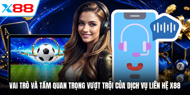 Vai trò và tầm quan trọng vượt trội của dịch vụ Liên hệ X88